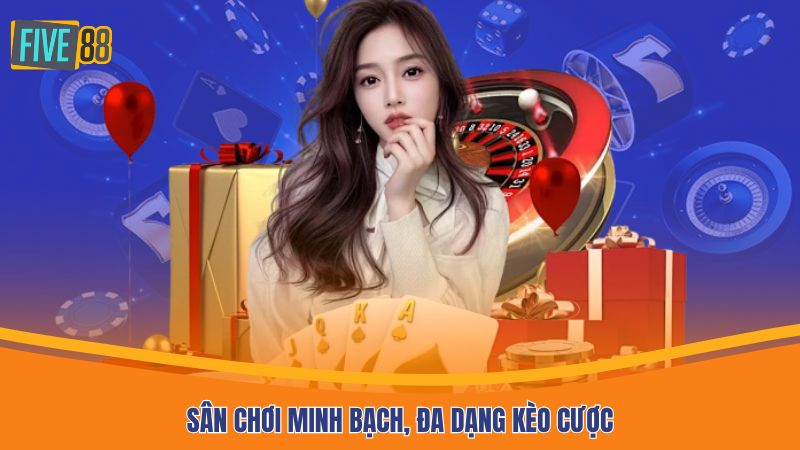 Sân chơi minh bạch, đa dạng kèo cược